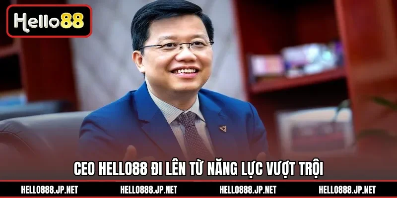 CEO HELLO88 đi lên từ năng lực vượt trội 