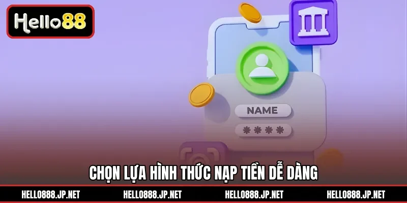 Chọn lựa hình thức nạp tiền dễ dàng 