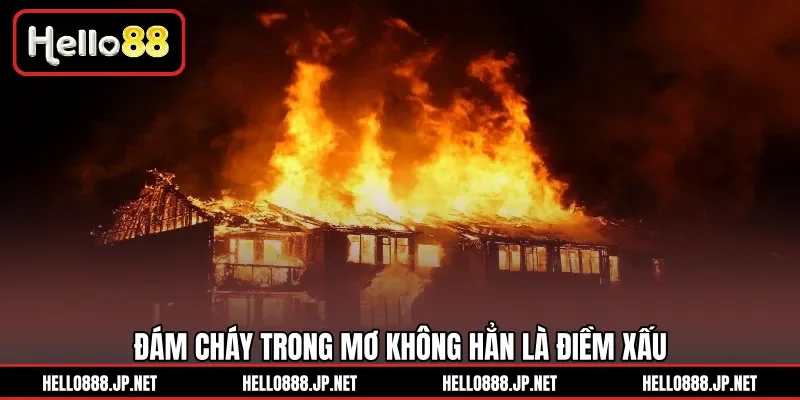 Đám cháy trong mơ không hẳn là điềm xấu 