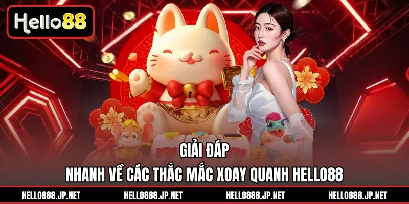 Giải đáp nhanh về các thắc mắc xoay quanh Hello88 
