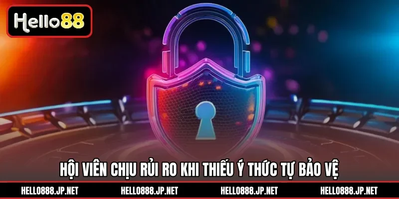 Hội viên chịu rủi ro khi thiếu ý thức tự bảo vệ 