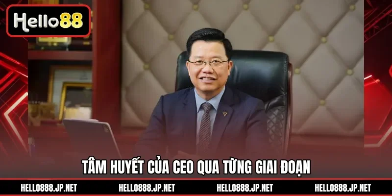 Tâm huyết của CEO qua từng giai đoạn 
