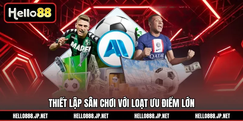 Thiết lập sân chơi với loạt ưu điểm lớn 