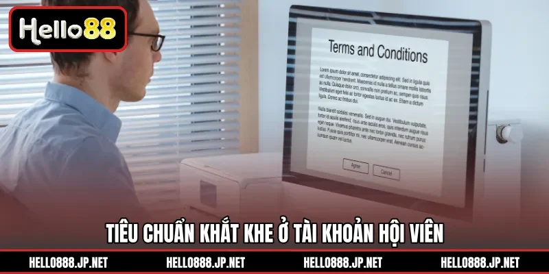 Tiêu chuẩn khắt khe ở tài khoản hội viên 