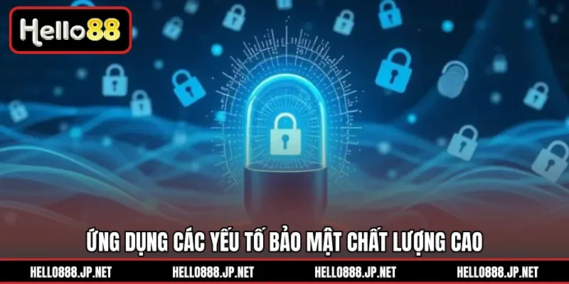 Ứng dụng các yếu tố bảo mật chất lượng cao 
