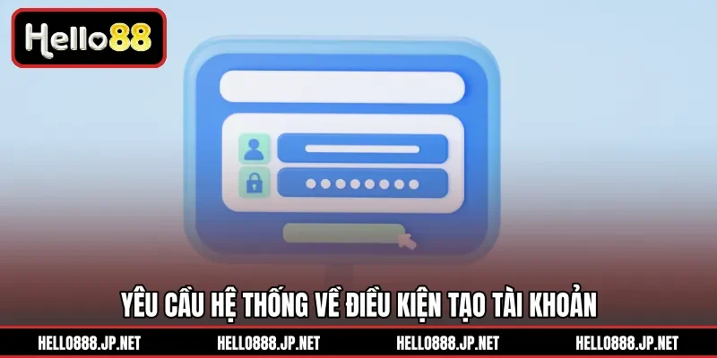 Yêu cầu hệ thống về điều kiện tạo tài khoản 